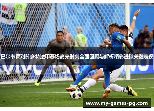 巴尔韦德对阵多特法甲赛场高光时刻全面回顾与解析精彩进球关键表现