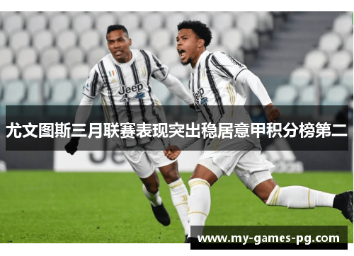 尤文图斯三月联赛表现突出稳居意甲积分榜第二