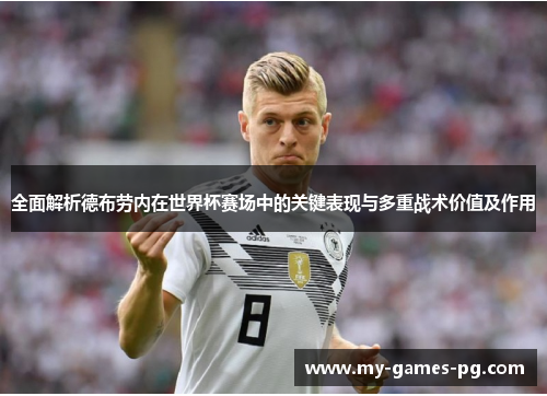 全面解析德布劳内在世界杯赛场中的关键表现与多重战术价值及作用