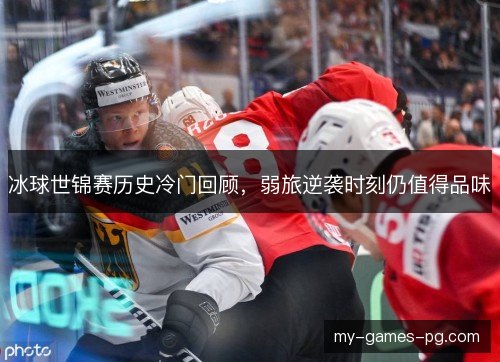 冰球世锦赛历史冷门回顾,弱旅逆袭时刻仍值得品味 冰球世锦赛历史冷门回顾,弱旅逆袭时刻仍值得品味